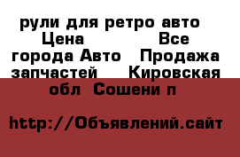 рули для ретро авто › Цена ­ 12 000 - Все города Авто » Продажа запчастей   . Кировская обл.,Сошени п.